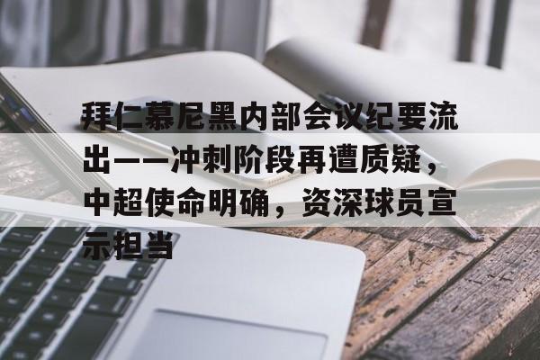 开云体育-包含拜仁慕尼黑内部会议纪要流出——冲刺阶段再遭质疑，中超使命明确，资深球员宣示担当的词条